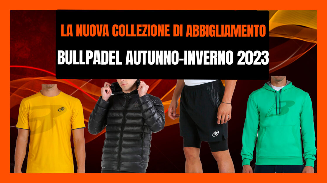 La nuova collezione di abbigliamento Bullpadel Autunno-Inverno 2023