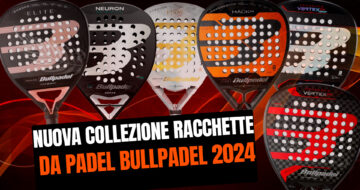 Nuove racchette da padel Bullpadel 2024, rivoluzione del Vertex e dell’Hack