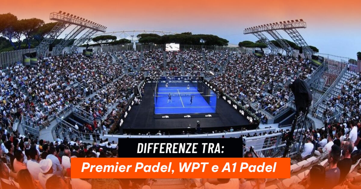 Premier Padel, World Padel Tour e A1 Padel: in cosa differiscono?